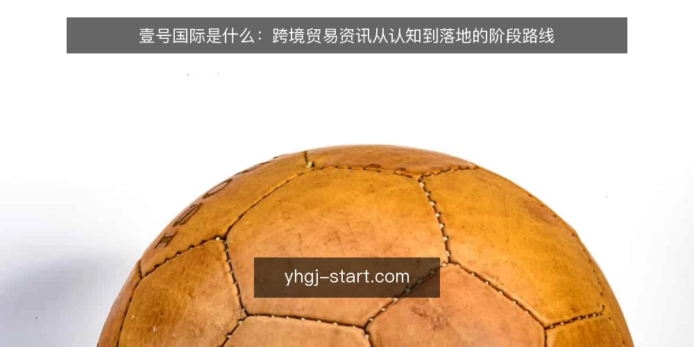壹号国际是什么:跨境贸易资讯从认知到落地的阶段路线 — 先弄清壹号国际资讯的基线:是什么与不是什么 配图