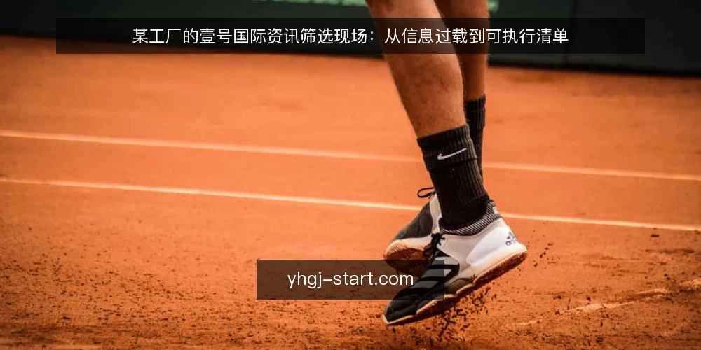 某工厂的壹号国际资讯筛选现场:从信息过载到可执行清单 — 场景起点:三份互相矛盾的资讯 配图